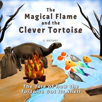 The Magical Flame and the Clever Tortoise: The Tale of How the Tortoise Got Its Shell